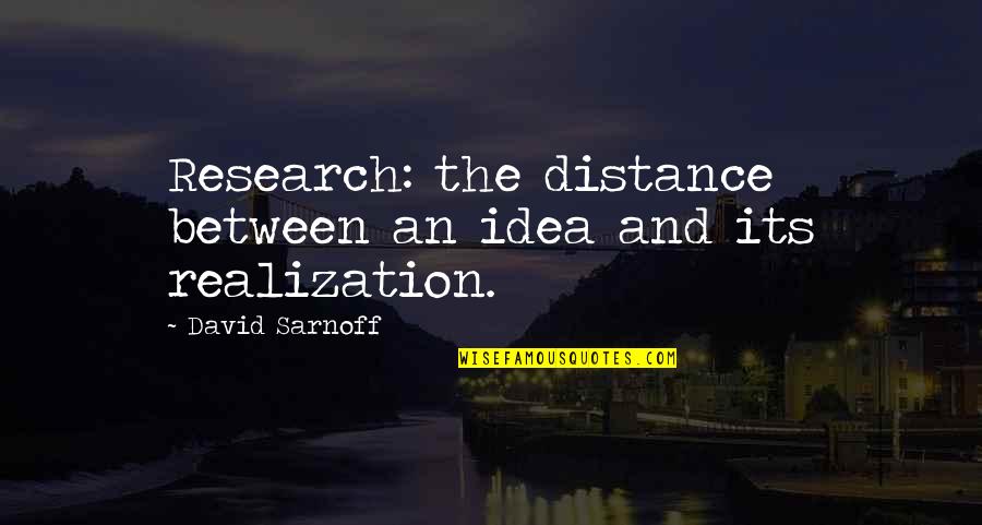 Distance Between Quotes By David Sarnoff: Research: the distance between an idea and its