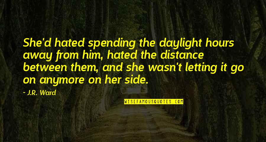 Distance Between Quotes By J.R. Ward: She'd hated spending the daylight hours away from