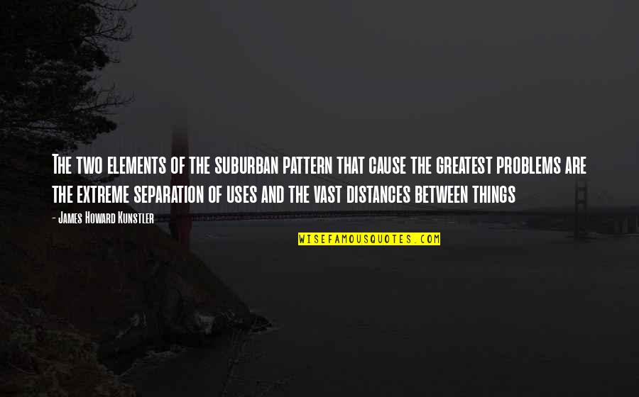 Distance Between Quotes By James Howard Kunstler: The two elements of the suburban pattern that