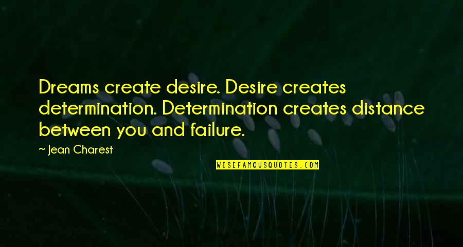 Distance Between Quotes By Jean Charest: Dreams create desire. Desire creates determination. Determination creates