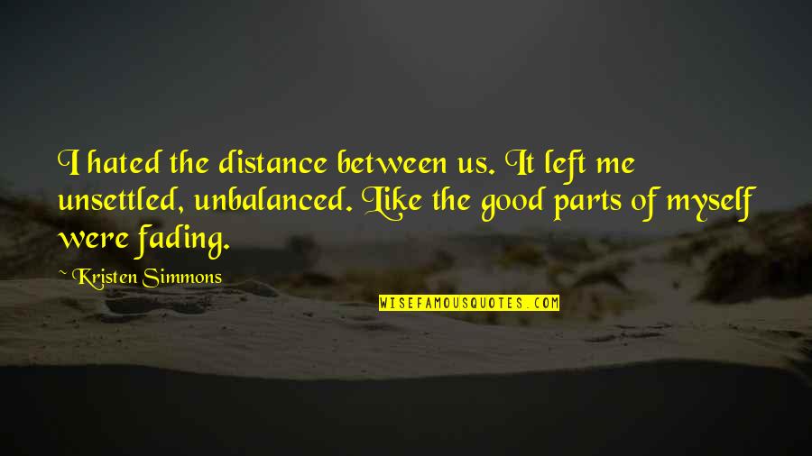 Distance Between Quotes By Kristen Simmons: I hated the distance between us. It left