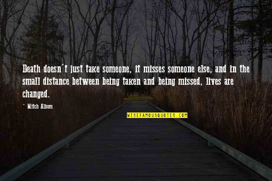 Distance Between Quotes By Mitch Albom: Death doesn't just take someone, it misses someone