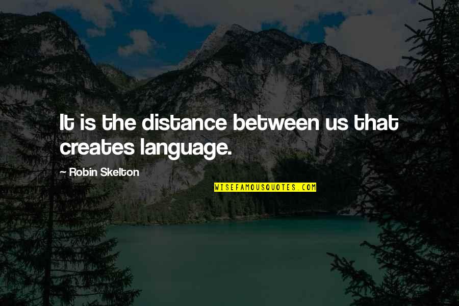 Distance Between Quotes By Robin Skelton: It is the distance between us that creates