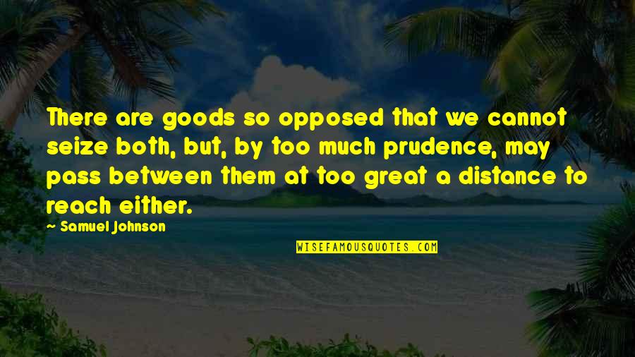 Distance Between Quotes By Samuel Johnson: There are goods so opposed that we cannot