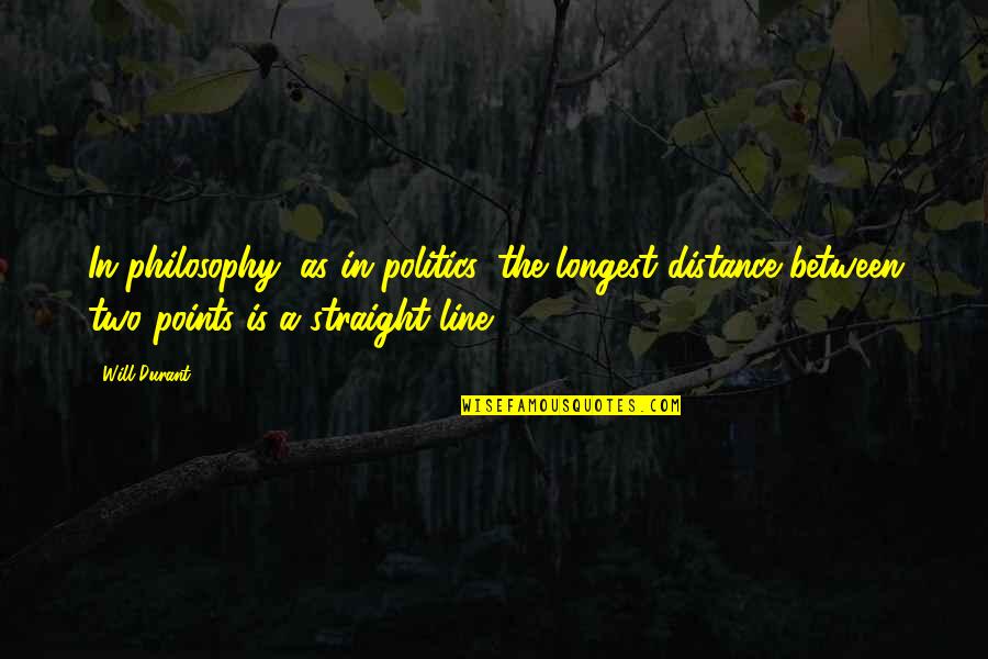 Distance Between Quotes By Will Durant: In philosophy, as in politics, the longest distance