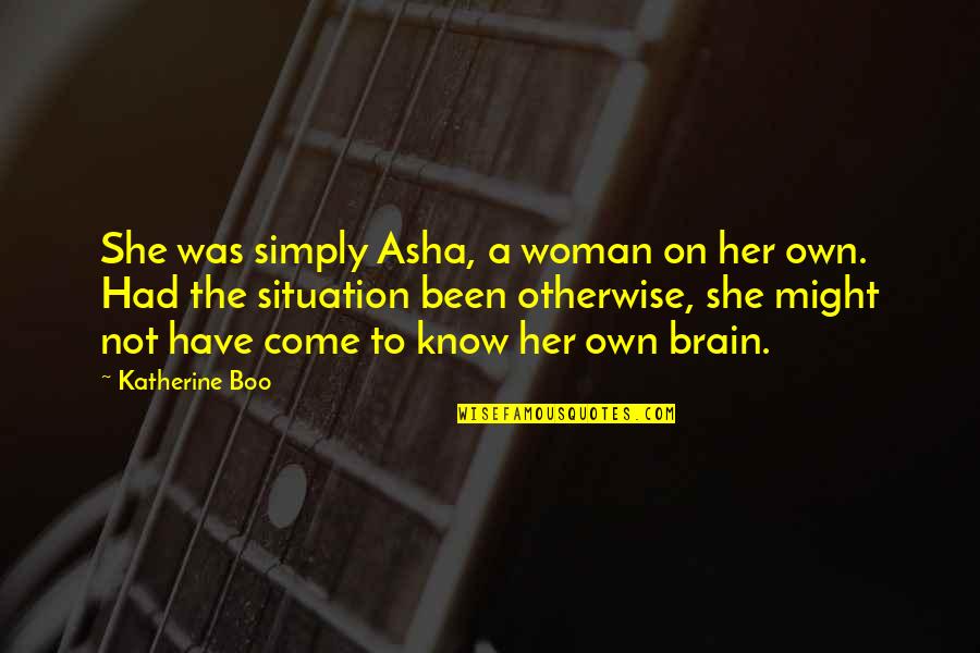 Distance Between Sisters Quotes By Katherine Boo: She was simply Asha, a woman on her