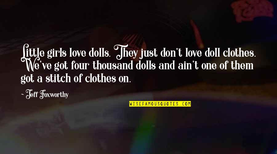 Distance Between Two Friends Quotes By Jeff Foxworthy: Little girls love dolls. They just don't love