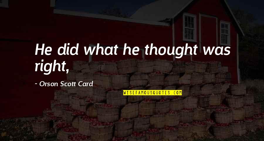 Distance Between Two Friends Quotes By Orson Scott Card: He did what he thought was right,