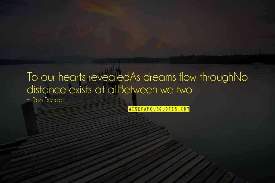Distance Between Two Hearts Quotes By Ron Bishop: To our hearts revealedAs dreams flow throughNo distance