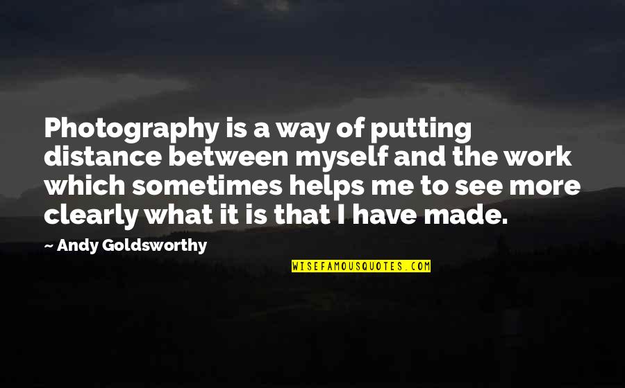 Distance Between U And Me Quotes By Andy Goldsworthy: Photography is a way of putting distance between