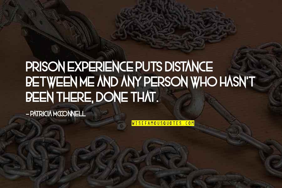 Distance Between U And Me Quotes By Patricia McConnell: Prison experience puts distance between me and any