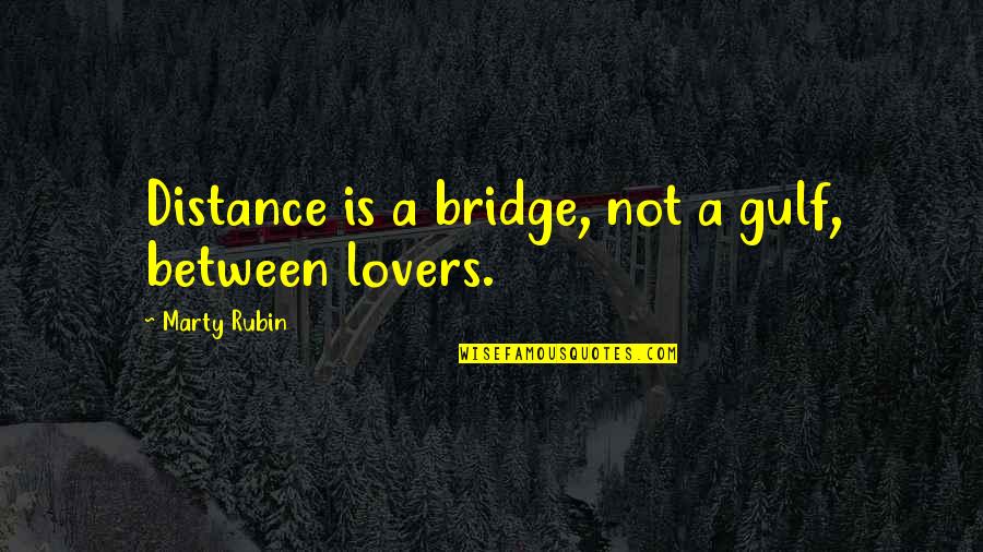 Distance Between Us Love Quotes By Marty Rubin: Distance is a bridge, not a gulf, between Distance Between Us Love Quotes By Marty Rubin: Distance is a bridge, not a gulf, between