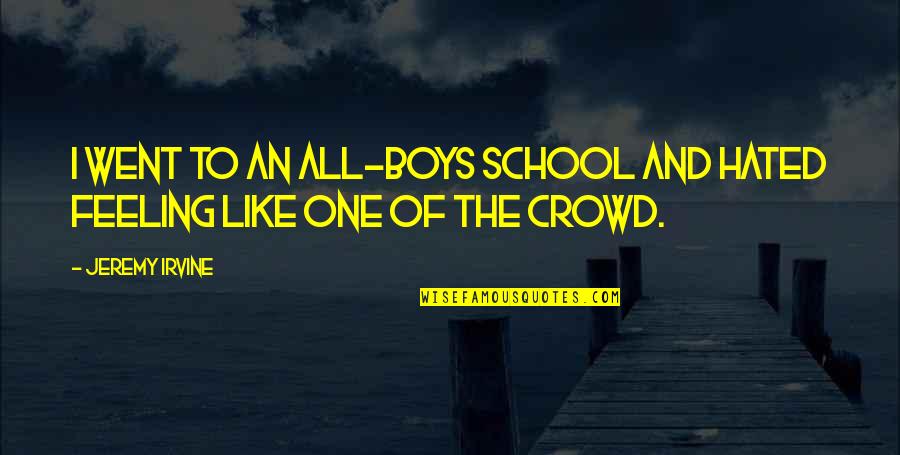 Distance Brings Us Closer Quotes By Jeremy Irvine: I went to an all-boys school and hated