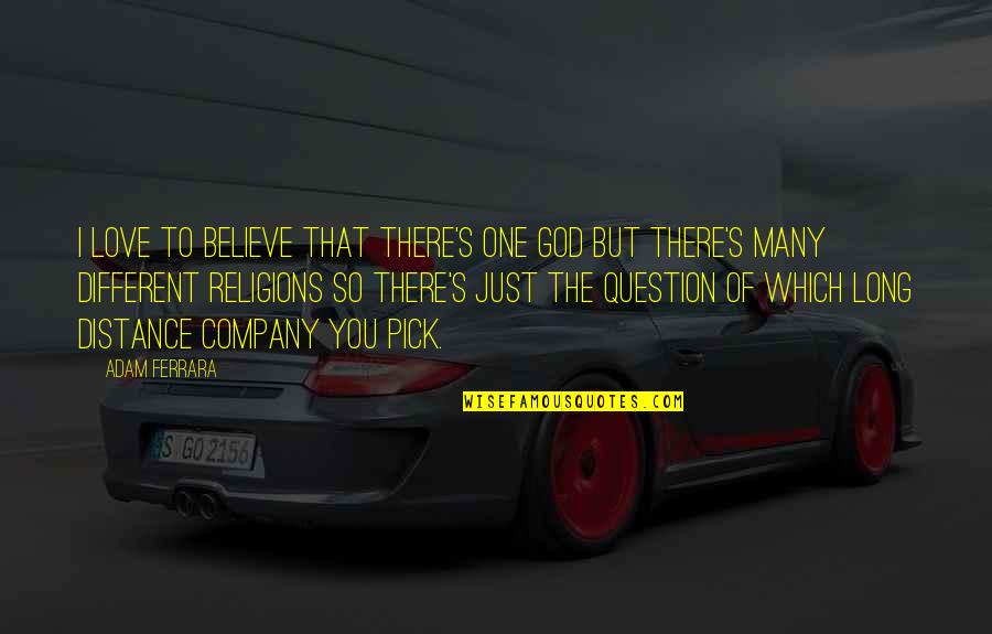 Distance But Love Quotes By Adam Ferrara: I love to believe that there's one god