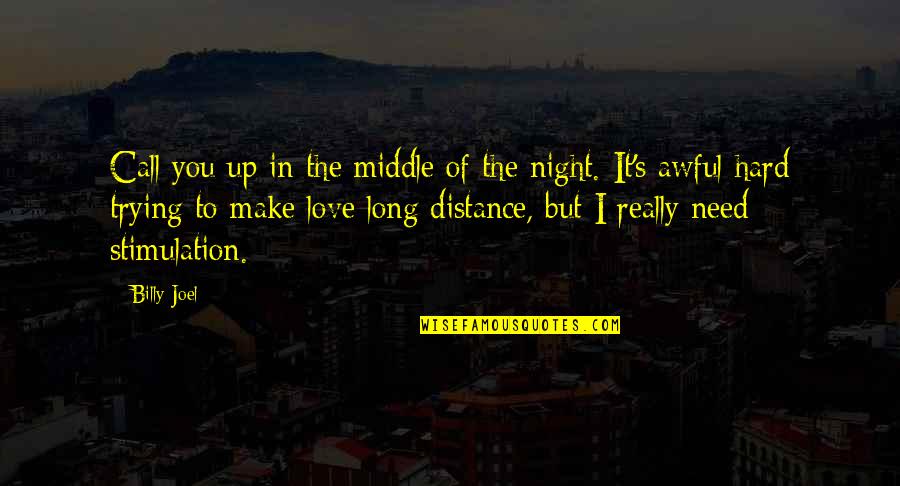 Distance But Love Quotes By Billy Joel: Call you up in the middle of the