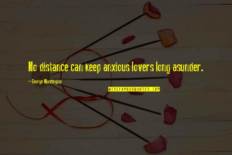 Distance But Love Quotes By George Washington: No distance can keep anxious lovers long asunder.