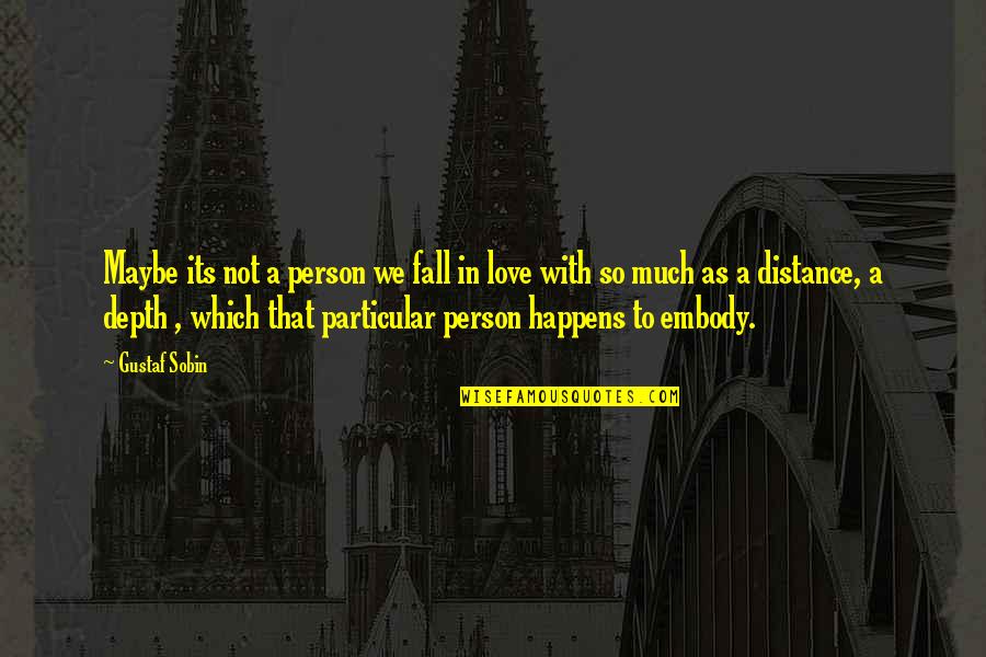 Distance But Love Quotes By Gustaf Sobin: Maybe its not a person we fall in