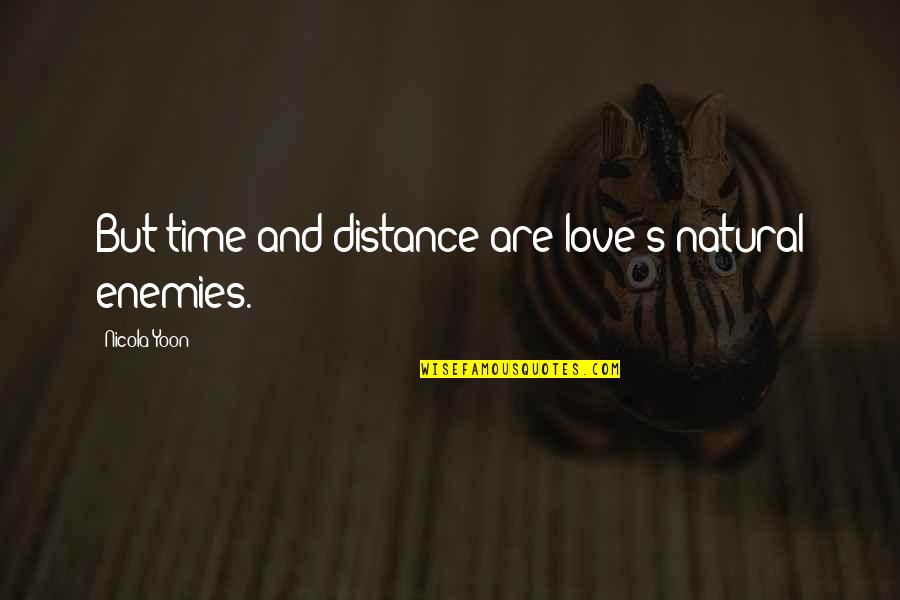 Distance But Love Quotes By Nicola Yoon: But time and distance are love's natural enemies.