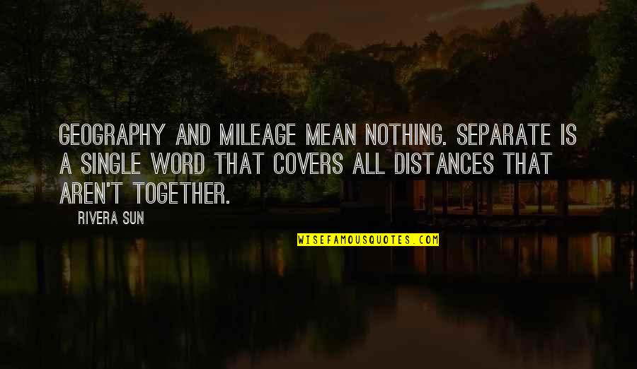 Distance But Love Quotes By Rivera Sun: Geography and mileage mean nothing. Separate is a