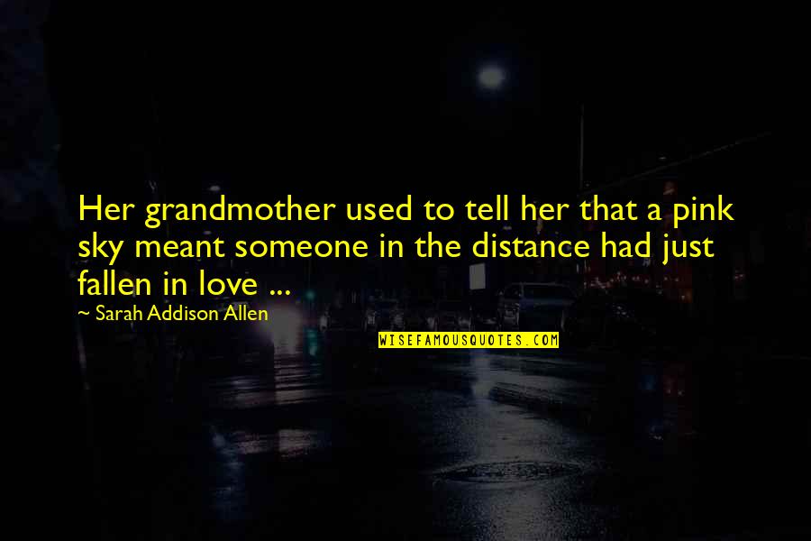 Distance But Love Quotes By Sarah Addison Allen: Her grandmother used to tell her that a