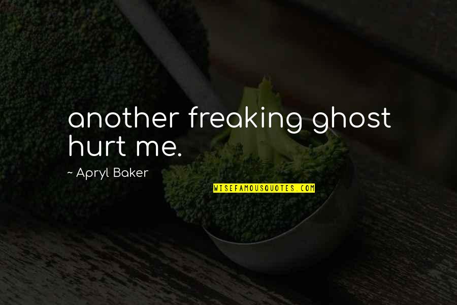 Distance Changing Things Quotes By Apryl Baker: another freaking ghost hurt me.