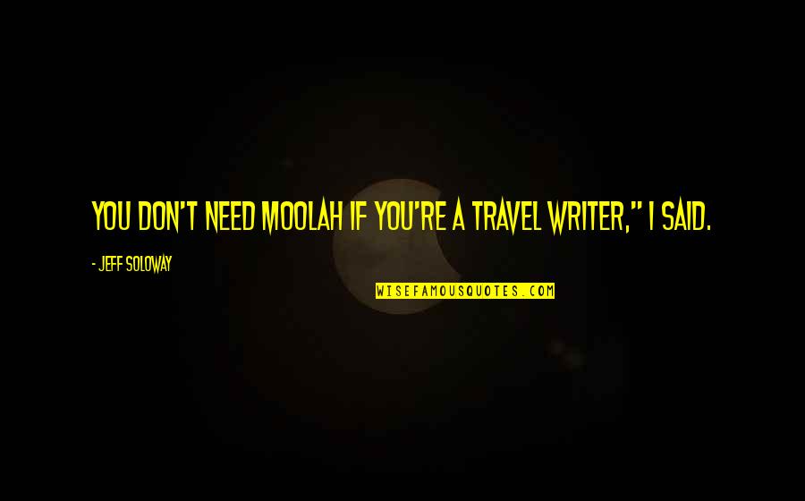 Distance Doesn't Matter Friendship Quotes By Jeff Soloway: You don't need moolah if you're a travel