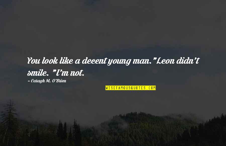 Distance Doesn't Matter Quotes By Caragh M. O'Brien: You look like a decent young man."Leon didn't