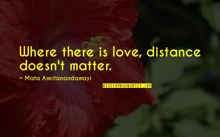 Distance Doesn't Matter Quotes By Mata Amritanandamayi: Where there is love, distance doesn't matter.