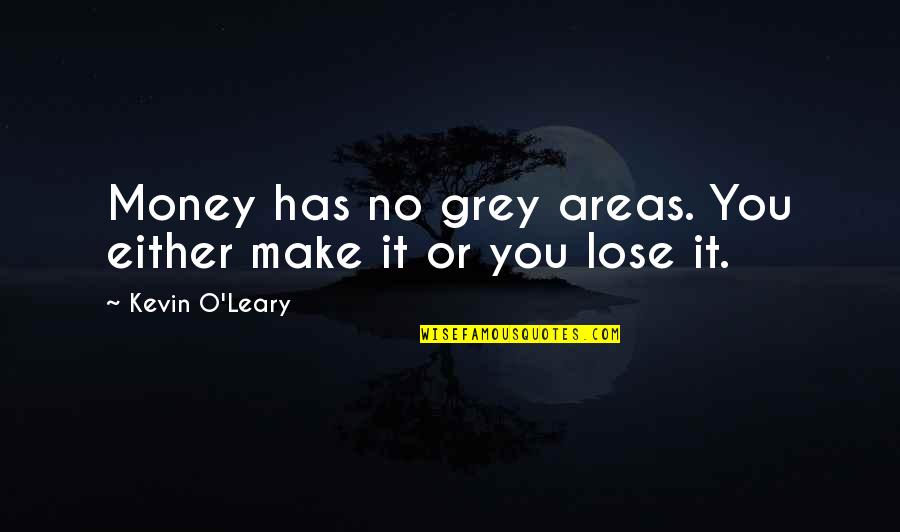 Distance Doesn't Mean Anything Friendship Quotes By Kevin O'Leary: Money has no grey areas. You either make