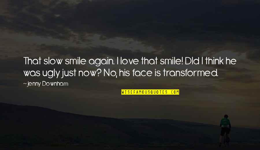 Distance Doesnt Separate Silence Does Quotes By Jenny Downham: That slow smile again. I love that smile!