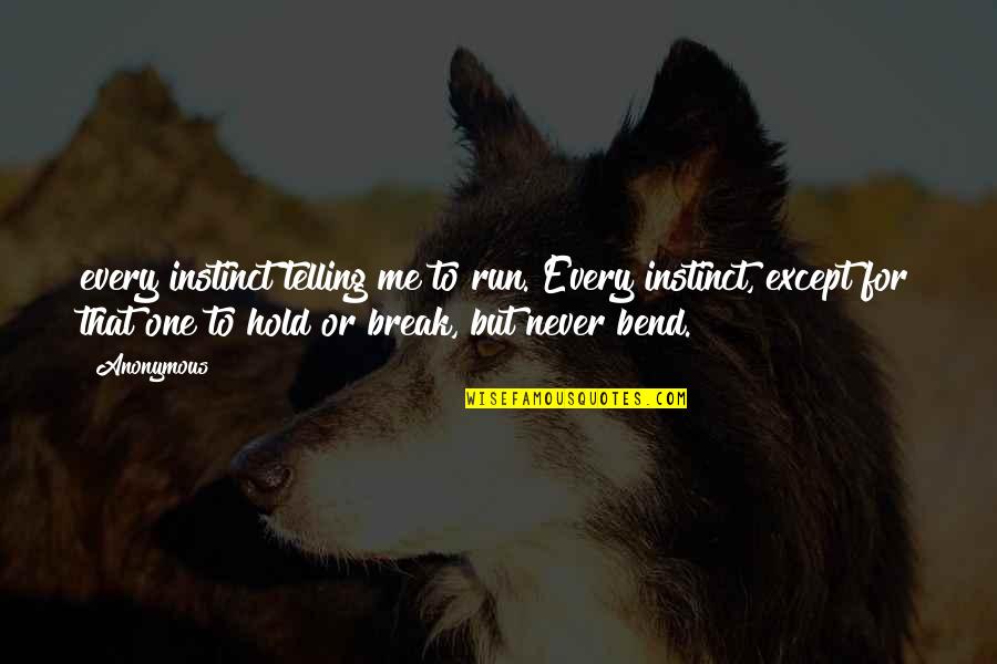 Distance Father Quotes By Anonymous: every instinct telling me to run. Every instinct, Distance Father Quotes By Anonymous: every instinct telling me to run. Every instinct,