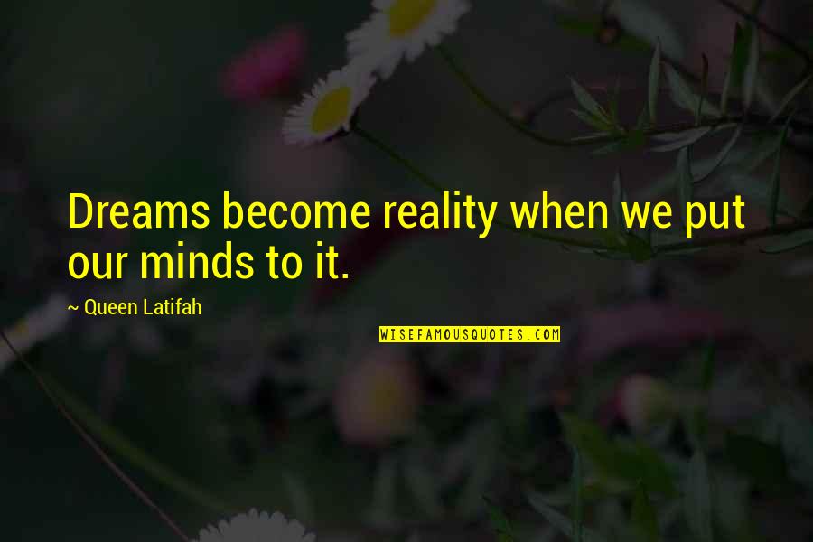 Distance Father Quotes By Queen Latifah: Dreams become reality when we put our minds Distance Father Quotes By Queen Latifah: Dreams become reality when we put our minds