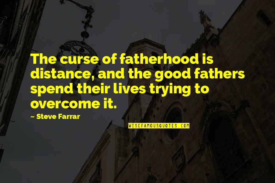 Distance Father Quotes By Steve Farrar: The curse of fatherhood is distance, and the Distance Father Quotes By Steve Farrar: The curse of fatherhood is distance, and the