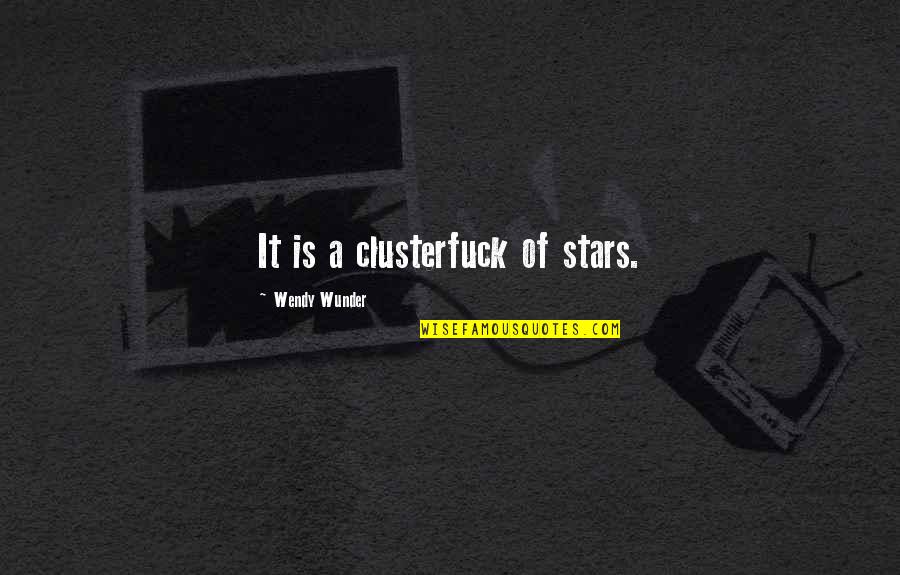 Distance Father Quotes By Wendy Wunder: It is a clusterfuck of stars. Distance Father Quotes By Wendy Wunder: It is a clusterfuck of stars.