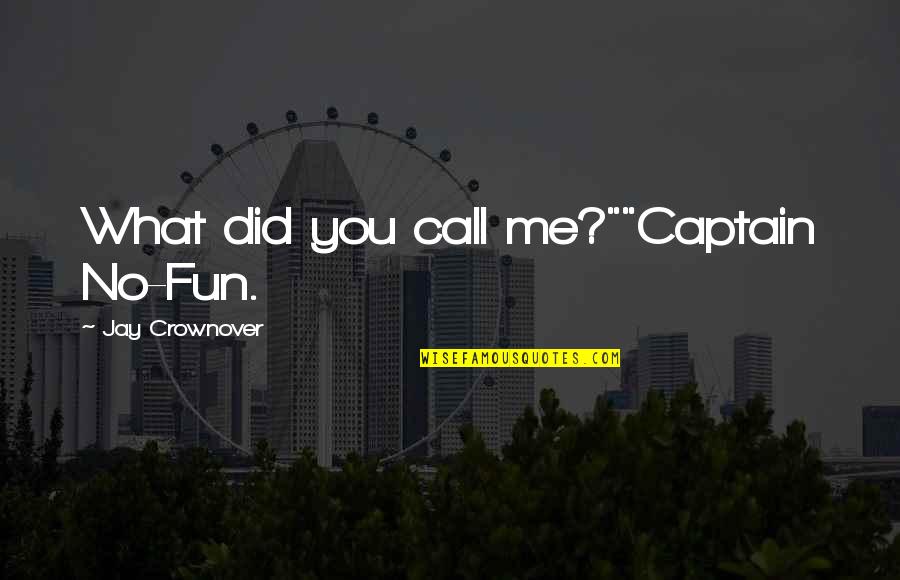 Distance Friendship Quotes By Jay Crownover: What did you call me?""Captain No-Fun.