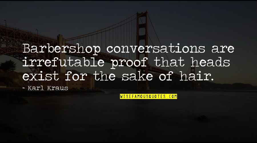 Distance Friendship Tumblr Quotes By Karl Kraus: Barbershop conversations are irrefutable proof that heads exist