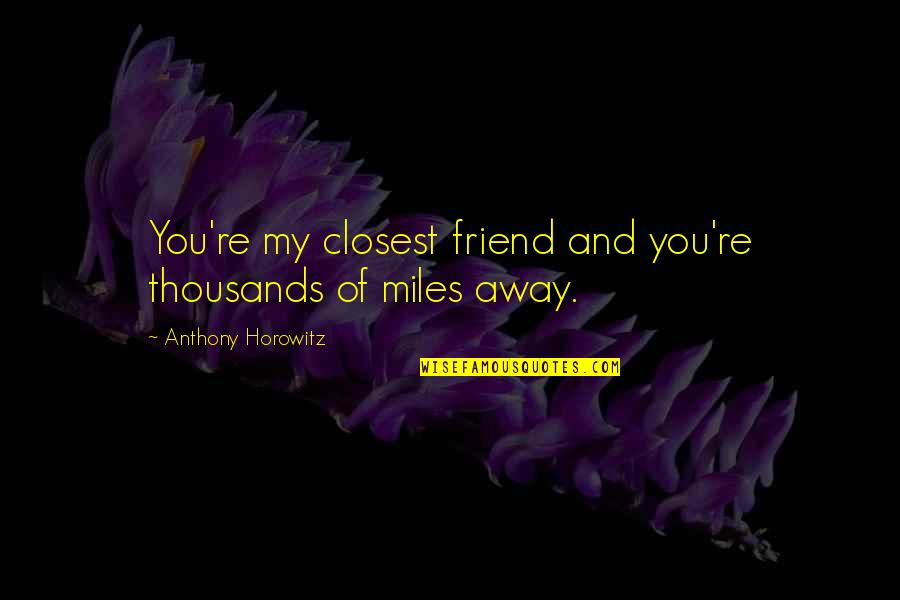 Distance From Best Friend Quotes By Anthony Horowitz: You're my closest friend and you're thousands of