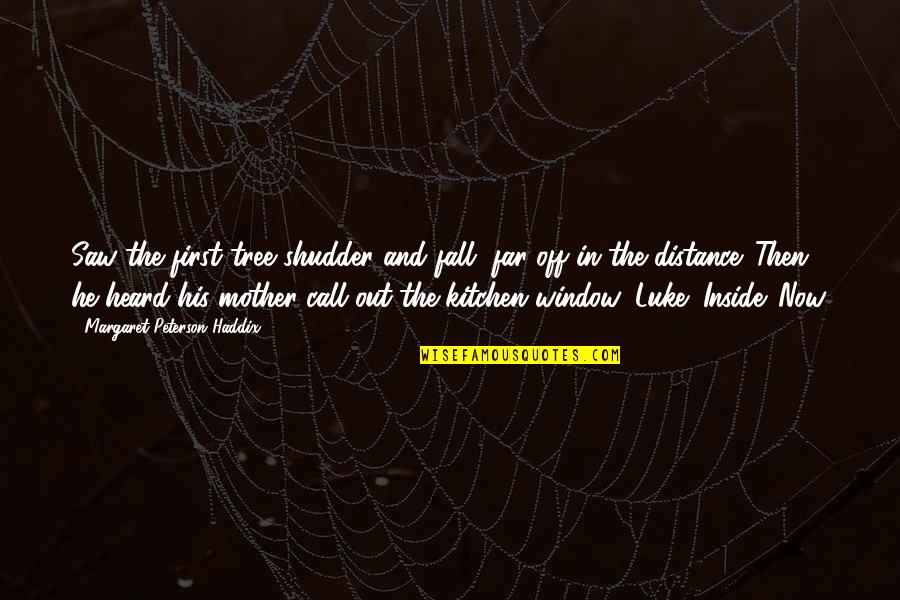 Distance From Mother Quotes By Margaret Peterson Haddix: Saw the first tree shudder and fall, far