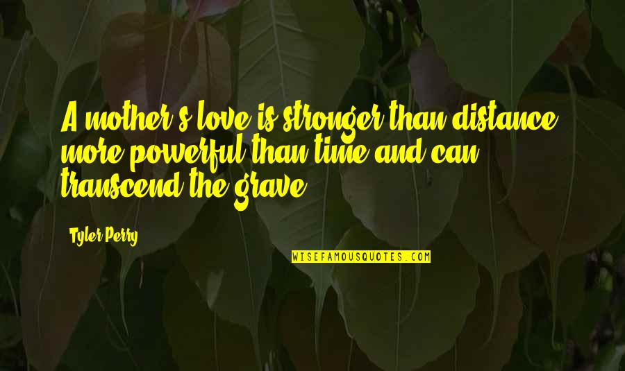 Distance From Mother Quotes By Tyler Perry: A mother's love is stronger than distance, more Distance From Mother Quotes By Tyler Perry: A mother's love is stronger than distance, more