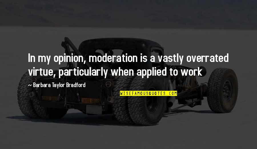 Distance From The One You Love Quotes By Barbara Taylor Bradford: In my opinion, moderation is a vastly overrated