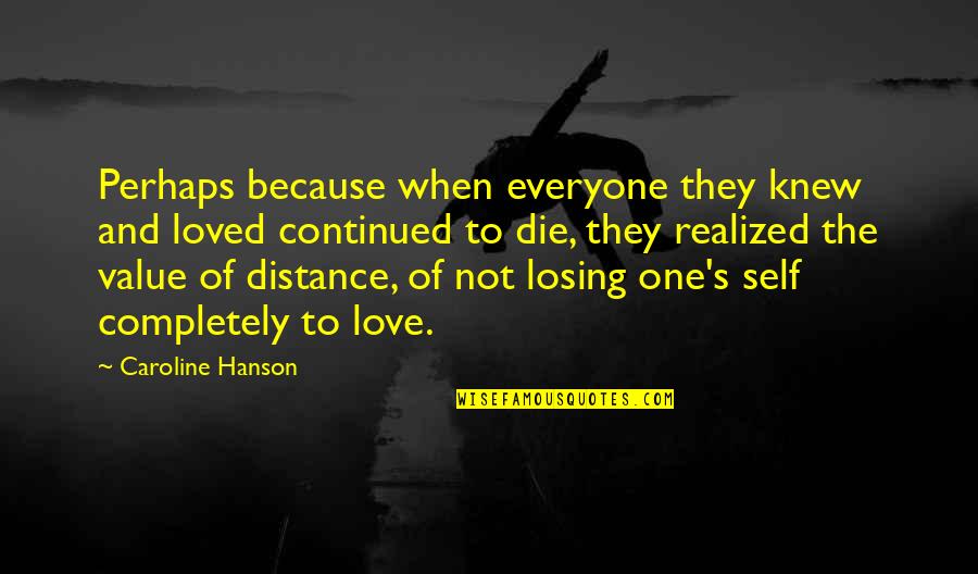 Distance From The One You Love Quotes By Caroline Hanson: Perhaps because when everyone they knew and loved