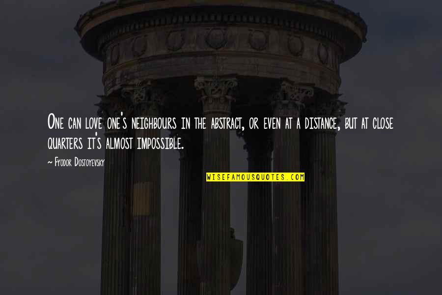 Distance From The One You Love Quotes By Fyodor Dostoyevsky: One can love one's neighbours in the abstract,