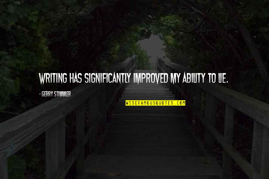 Distance From The One You Love Quotes By Gerry Stimmler: Writing has significantly improved my ability to lie.