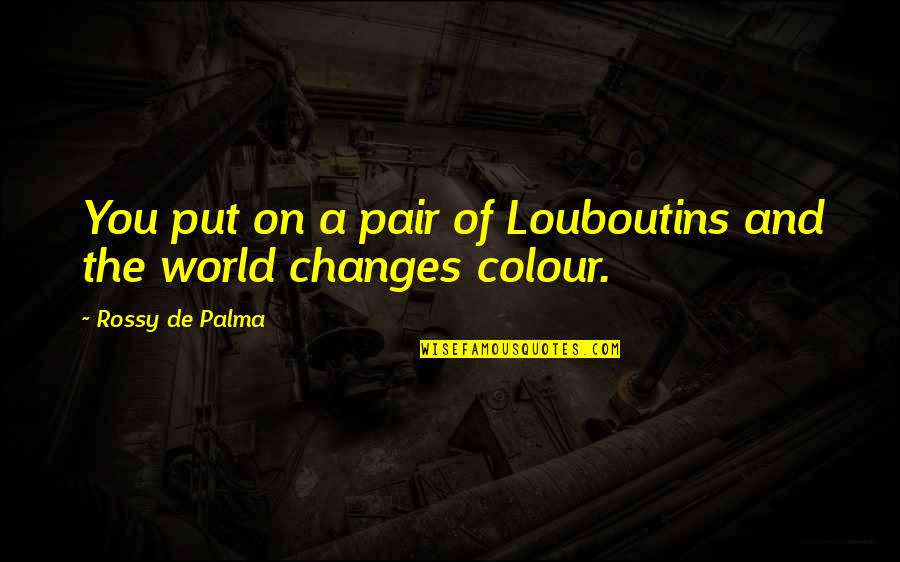 Distance From The One You Love Quotes By Rossy De Palma: You put on a pair of Louboutins and