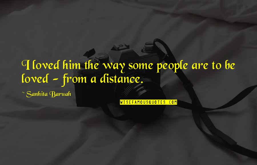 Distance From The One You Love Quotes By Sanhita Baruah: I loved him the way some people are