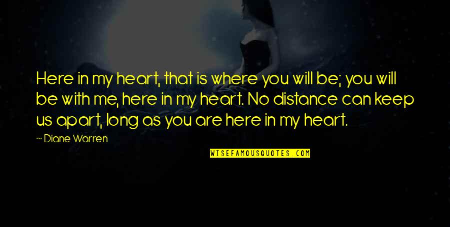 Distance In A Relationship Quotes By Diane Warren: Here in my heart, that is where you