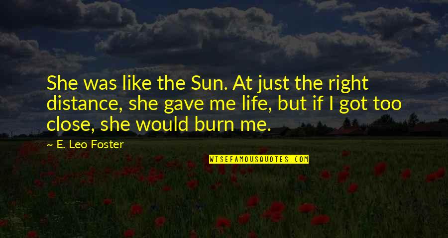 Distance In A Relationship Quotes By E. Leo Foster: She was like the Sun. At just the