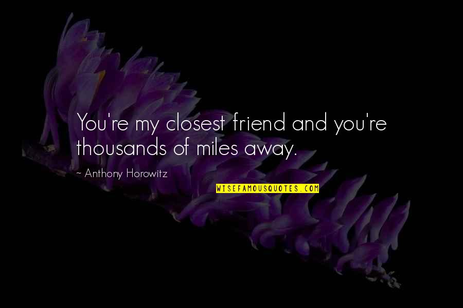 Distance In Friendship Quotes By Anthony Horowitz: You're my closest friend and you're thousands of