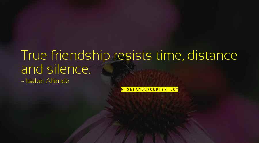 Distance In Friendship Quotes By Isabel Allende: True friendship resists time, distance and silence.