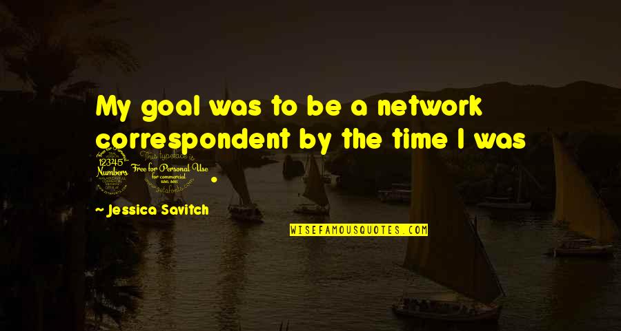 Distance In Friendship Quotes By Jessica Savitch: My goal was to be a network correspondent